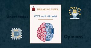 AI Is Not All Bad… But It’s Not All Good Either